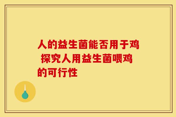 人的益生菌能否用于鸡 探究人用益生菌喂鸡的可行性