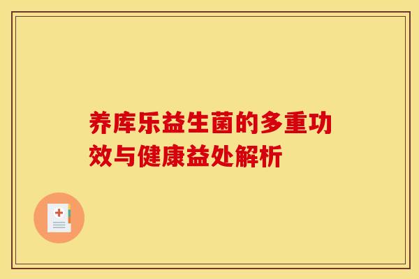 养库乐益生菌的多重功效与健康益处解析