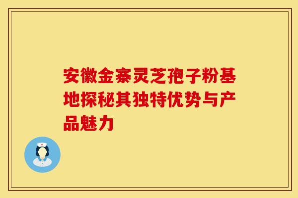 安徽金寨灵芝孢子粉基地探秘其独特优势与产品魅力 安徽金寨灵芝孢子粉基地探秘其独特优势与产品魅力