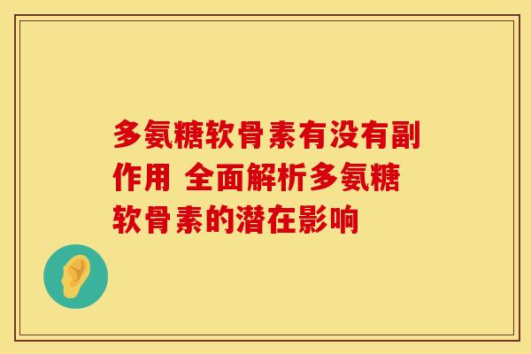 多氨糖软骨素有没有副作用 全面解析多氨糖软骨素的潜在影响