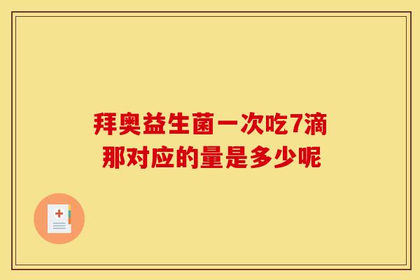 拜奥益生菌一次吃7滴 那对应的量是多少呢