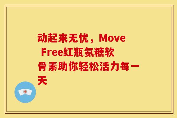 动起来无忧，Move Free红瓶氨糖软骨素助你轻松活力每一天