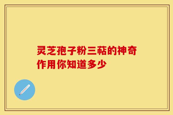 灵芝孢子粉三萜的神奇作用你知道多少