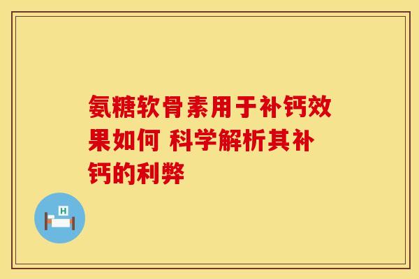 氨糖软骨素用于补钙效果如何 科学解析其补钙的利弊