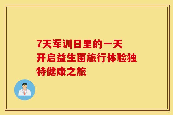 7天军训日里的一天 开启益生菌旅行体验独特健康之旅