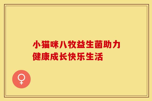 小猫咪八牧益生菌助力健康成长快乐生活