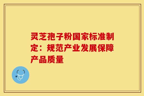 灵芝孢子粉国家标准制定：规范产业发展保障产品质量