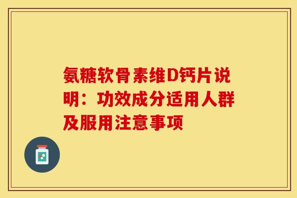 氨糖软骨素维D钙片说明:功效成分适用人群及服用注意事项 氨糖软骨素维D钙片说明:功效成分适用人群及服用注意事项