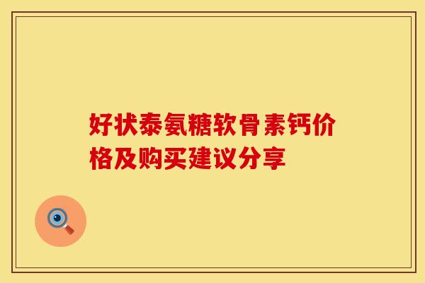 好状泰氨糖软骨素钙价格及购买建议分享