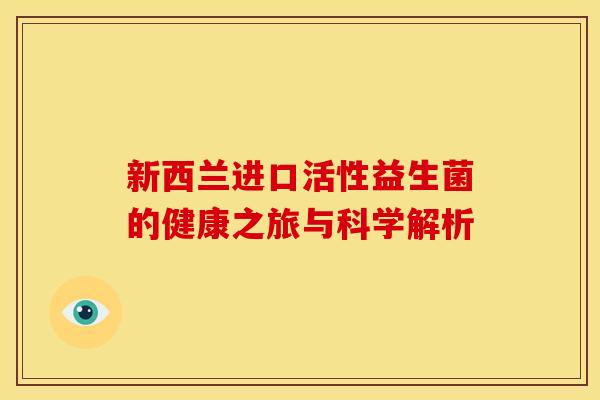 新西兰进口活性益生菌的健康之旅与科学解析