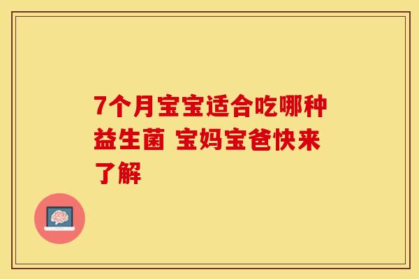 7个月宝宝适合吃哪种益生菌 宝妈宝爸快来了解