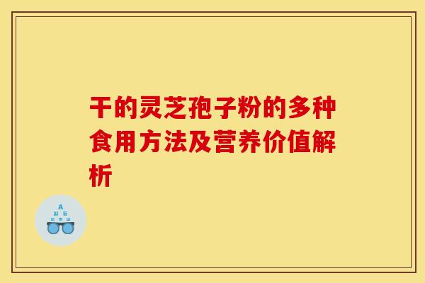 干的灵芝孢子粉的多种食用方法及营养价值解析
