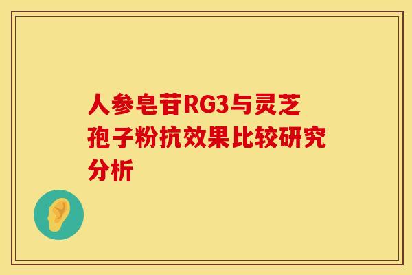 人参皂苷RG3与灵芝孢子粉抗效果比较研究分析