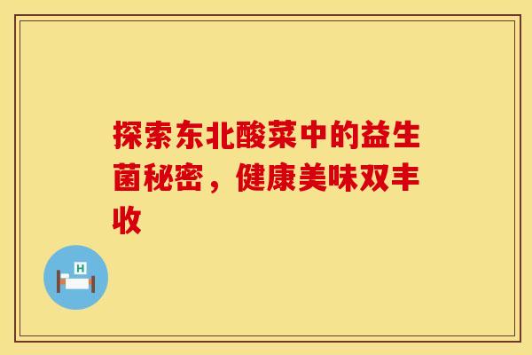 探索东北酸菜中的益生菌秘密，健康美味双丰收