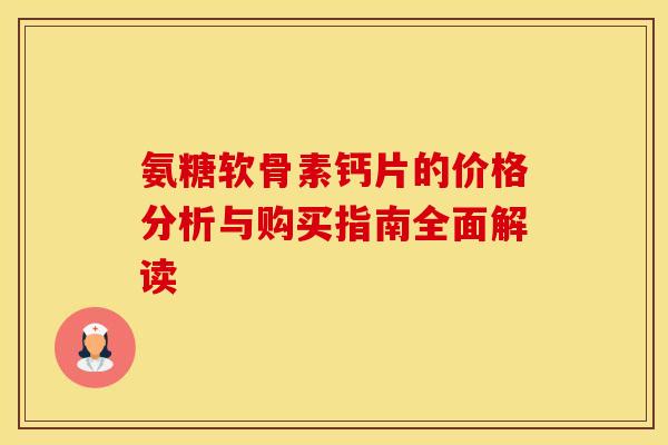 氨糖软骨素钙片的价格分析与购买指南全面解读