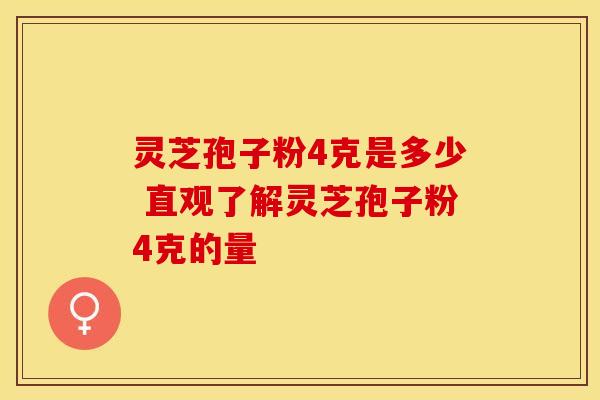 灵芝孢子粉4克是多少 直观了解灵芝孢子粉4克的量