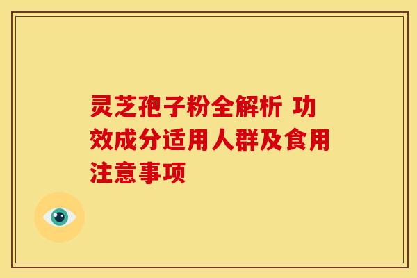 灵芝孢子粉全解析 功效成分适用人群及食用注意事项