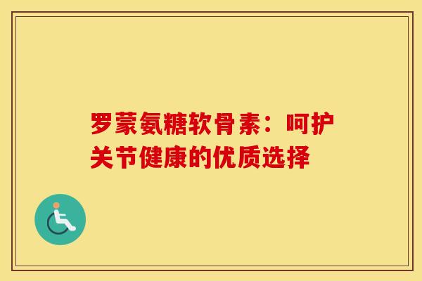 罗蒙氨糖软骨素：呵护关节健康的优质选择