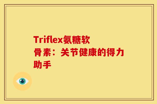 Triflex氨糖软骨素：关节健康的得力助手