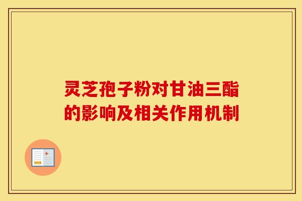 灵芝孢子粉对甘油三酯的影响及相关作用机制