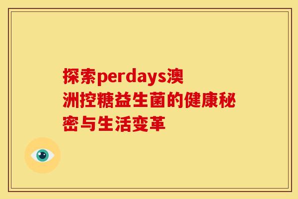 探索perdays澳洲控糖益生菌的健康秘密与生活变革