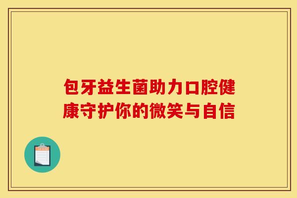 包牙益生菌助力口腔健康守护你的微笑与自信