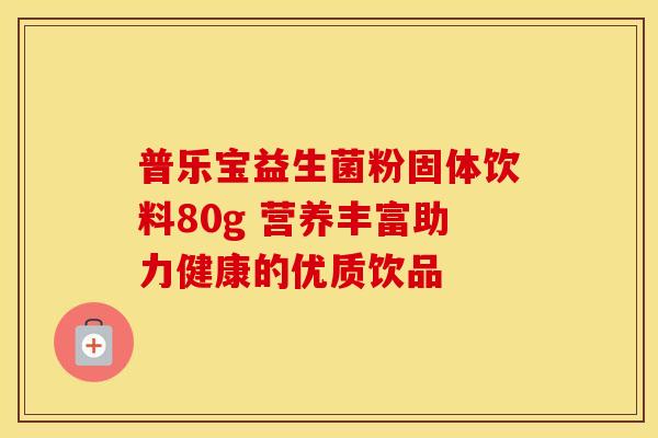 普乐宝益生菌粉固体饮料80g 营养丰富助力健康的优质饮品