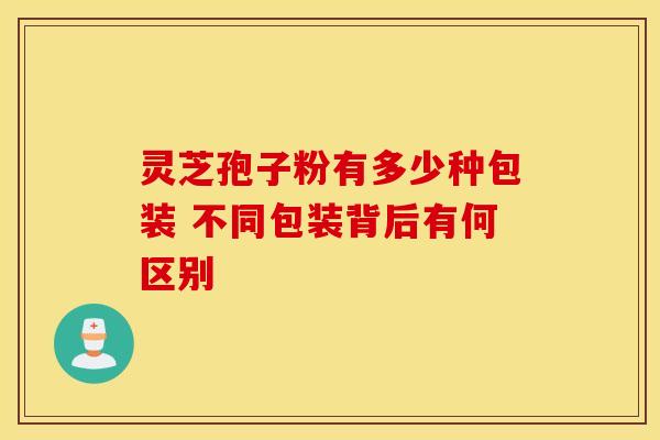 灵芝孢子粉有多少种包装 不同包装背后有何区别