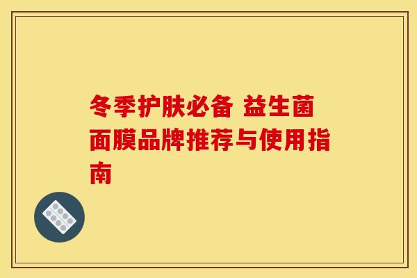 冬季护肤必备 益生菌面膜品牌推荐与使用指南