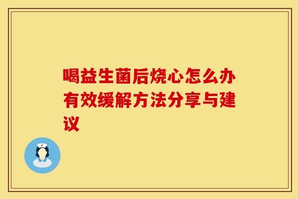 喝益生菌后烧心怎么办有效缓解方法分享与建议