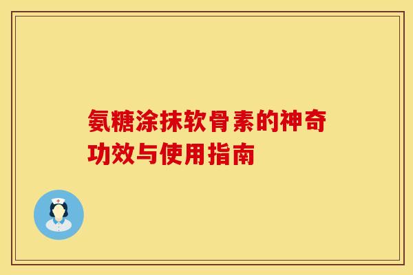 氨糖涂抹软骨素的神奇功效与使用指南