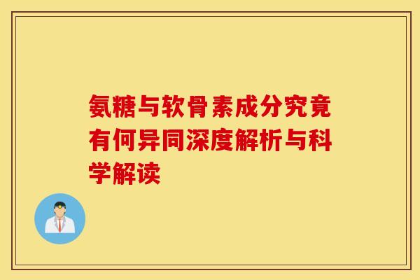 氨糖与软骨素成分究竟有何异同深度解析与科学解读