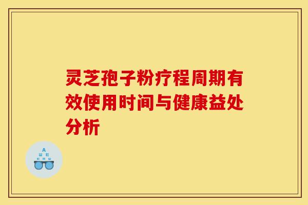 灵芝孢子粉疗程周期有效使用时间与健康益处分析