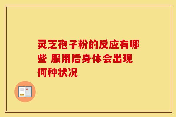 灵芝孢子粉的反应有哪些 服用后身体会出现何种状况
