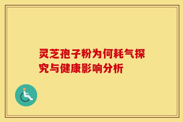 灵芝孢子粉为何耗气探究与健康影响分析