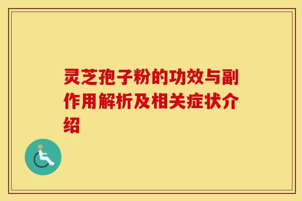 灵芝孢子粉的功效与副作用解析及相关症状介绍