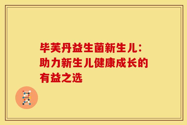 毕芙丹益生菌新生儿：助力新生儿健康成长的有益之选