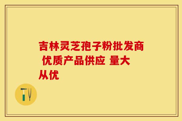 吉林灵芝孢子粉批发商 优质产品供应 量大从优 吉林灵芝孢子粉批发商 优质产品供应 量大从优