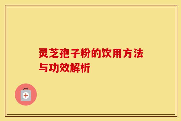 灵芝孢子粉的饮用方法与功效解析