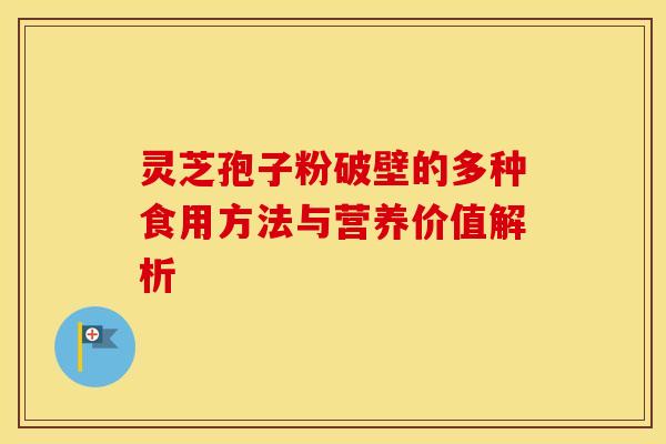 灵芝孢子粉破壁的多种食用方法与营养价值解析