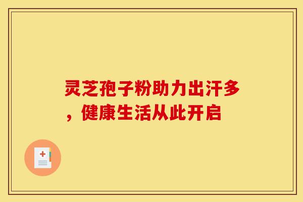 灵芝孢子粉助力出汗多，健康生活从此开启