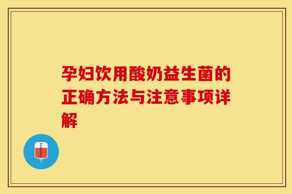 孕妇饮用酸奶益生菌的正确方法与注意事项详解 孕妇饮用酸奶益生菌的正确方法与注意事项详解