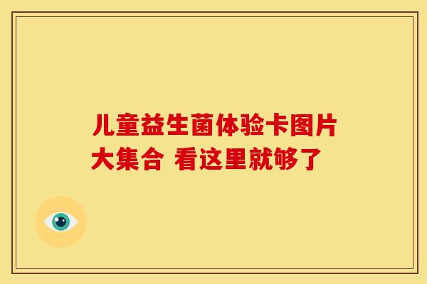 儿童益生菌体验卡图片大集合 看这里就够了