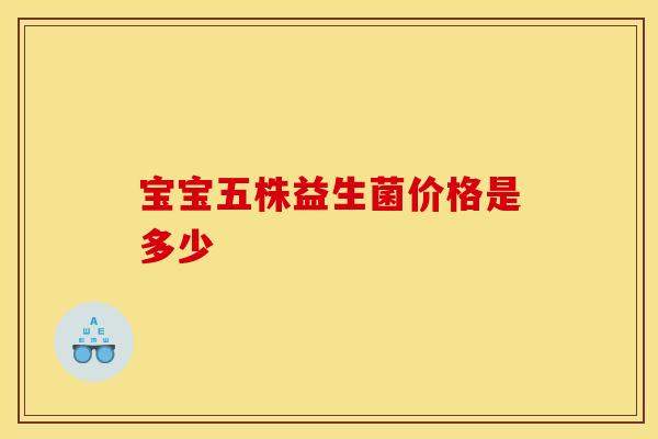 宝宝五株益生菌价格是多少