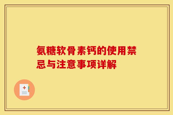 氨糖软骨素钙的使用禁忌与注意事项详解