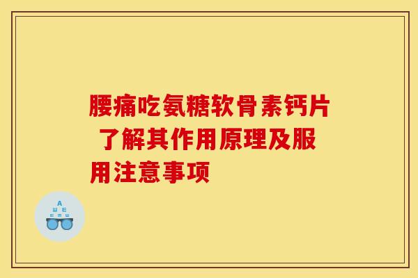 腰痛吃氨糖软骨素钙片 了解其作用原理及服用注意事项 腰痛吃氨糖软骨素钙片 了解其作用原理及服用注意事项