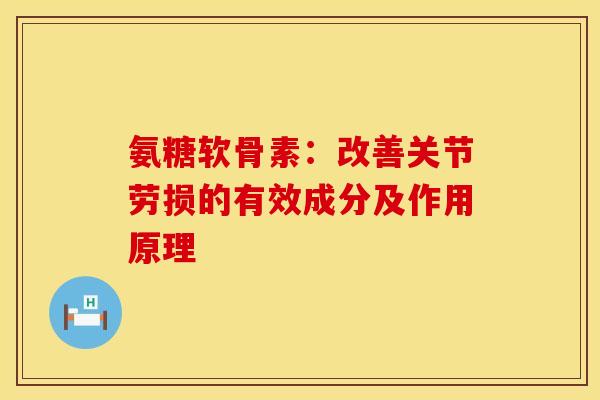 氨糖软骨素：改善关节劳损的有效成分及作用原理