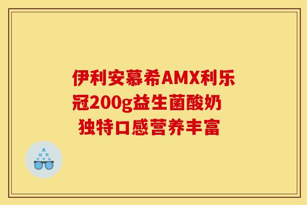 伊利安慕希AMX利乐冠200g益生菌酸奶 独特口感营养丰富