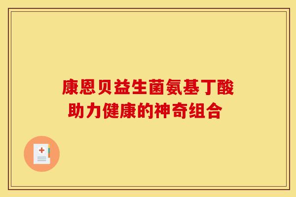 康恩贝益生菌氨基丁酸 助力健康的神奇组合 康恩贝益生菌氨基丁酸 助力健康的神奇组合