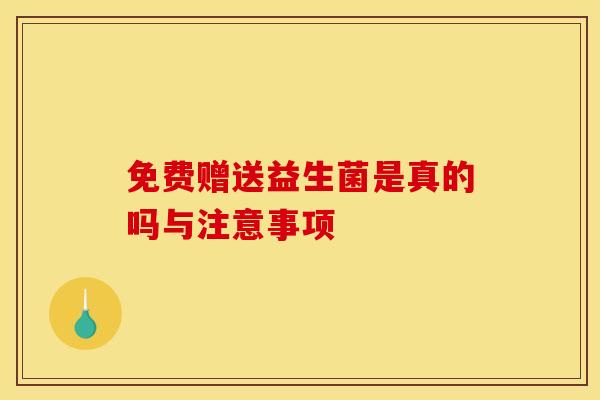 免费赠送益生菌是真的吗与注意事项